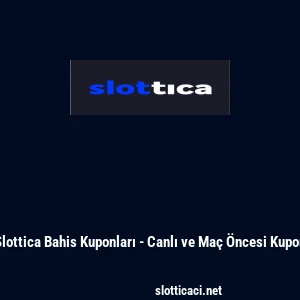 Slottica Bahis Kuponları - Canlı ve Ma&ccedil; &Ouml;ncesi Kupon