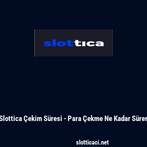 Slottica &Ccedil;ekim S&uuml;resi - Para &Ccedil;ekme Ne Kadar S&uuml;rer