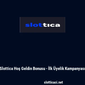 Slottica Hoş Geldin Bonusu - İlk Üyelik Kampanyası