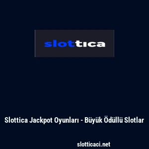 Slottica Jackpot Oyunları - B&uuml;y&uuml;k &Ouml;d&uuml;ll&uuml; Slotlar