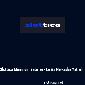 Slottica Minimum Yatırım - En Az Ne Kadar Yatırılır