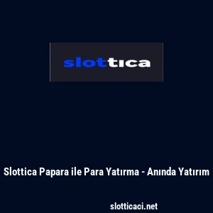 Slottica Papara ile Para Yatırma - Anında Yatırım