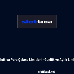 Slottica Para &Ccedil;ekme Limitleri - G&uuml;nl&uuml;k ve Aylık Limit