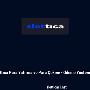Slottica Para Yatırma ve Para &Ccedil;ekme - &Ouml;deme Y&ouml;ntemleri
