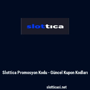 Slottica Promosyon Kodu - G&uuml;ncel Kupon Kodları