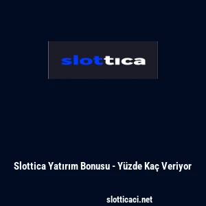 Slottica Yatırım Bonusu - Yüzde Kaç Veriyor